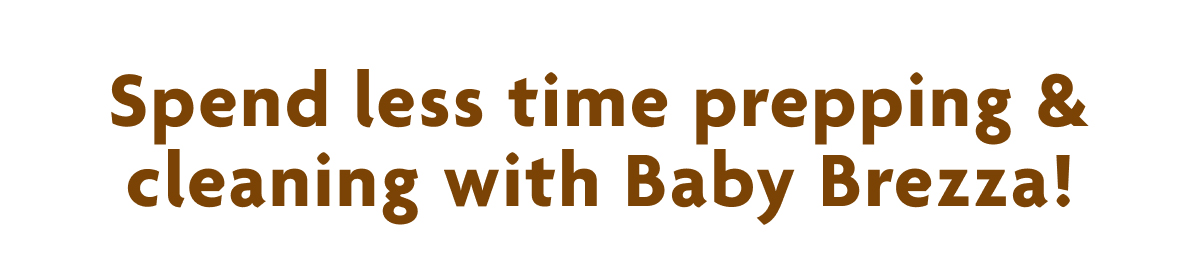 Spend Less Time Prepping & Cleaning With Baby Brezza!