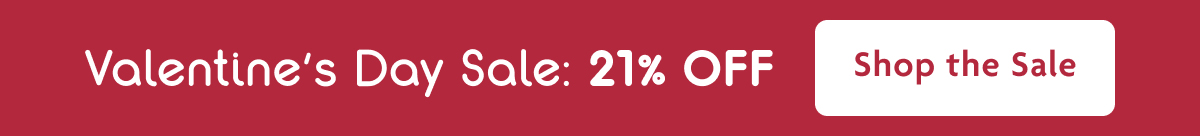 Valentine's Day Sale: 21% OFF | Shop The Sale