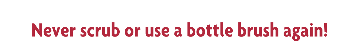 Never Scrub Or Use A Bottle Brush Again!
