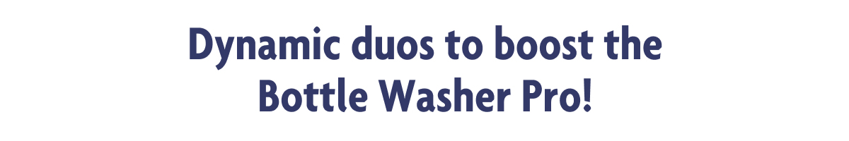 Dynamic Duo To Boost The Bottle Washer Pro
