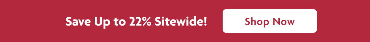 Save Up To 22% Sitewide! | Shop Now