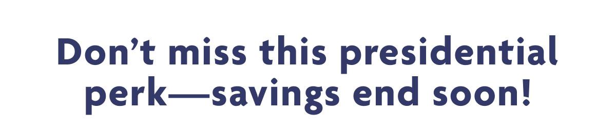 Don't Miss This Presidential Perk - Savings End Soon!