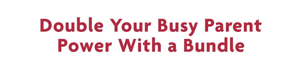 Double Your Busy Parent Power With A Bundle