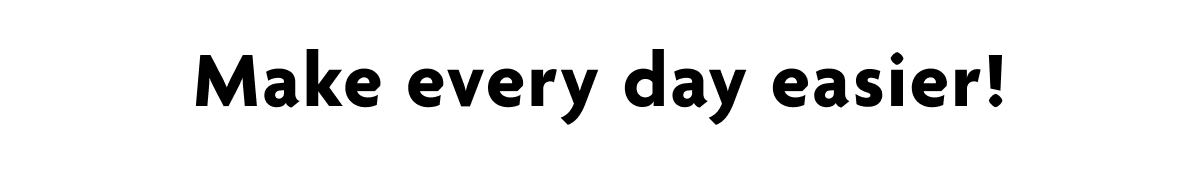 Make Every Day Easier!