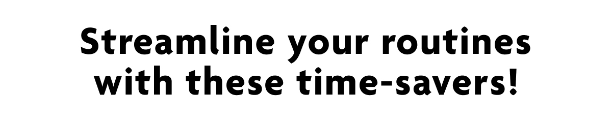 Streamline Your Routines With These Time-Savers!