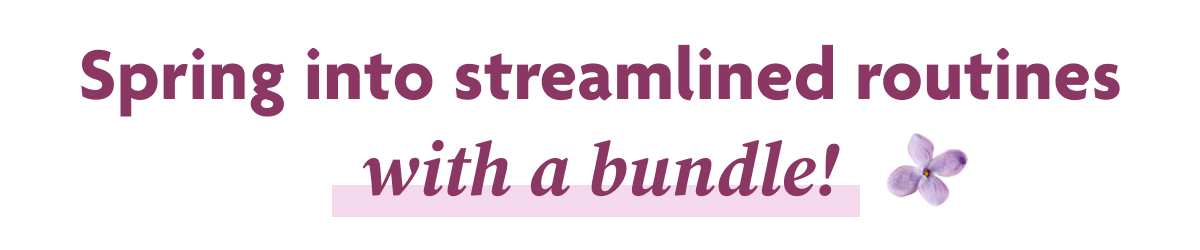 Spring Into Streamlined Routines With A Bundle!