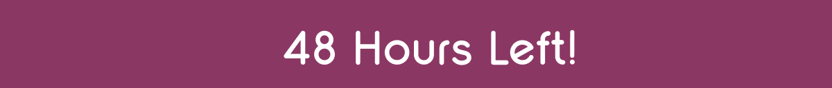 48 Hours Left!