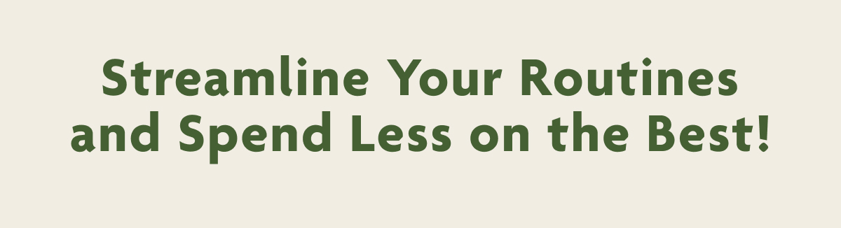 Streamline Your Routines and Spend Less on the Best!