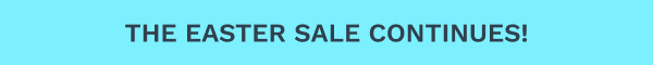 The Easter Sale Continues!