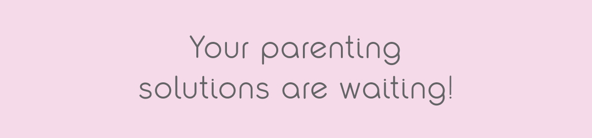 Your Parenting Solutions Are Waiting!