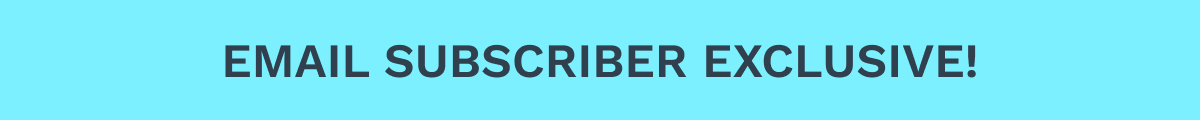 Email Subscriber Exclusive!