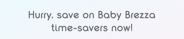 Hurry, Save On Baby Brezza Time-Savers Now!