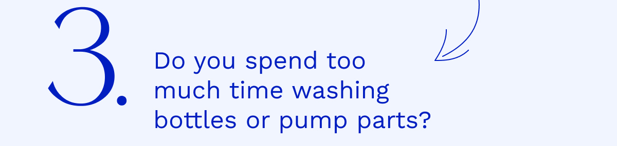 3. Do You Spend Too Much Time Washing Bottles Or Pump Parts?