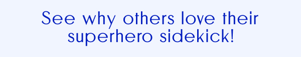 See Why Others Love Their Superhero Sidekick!