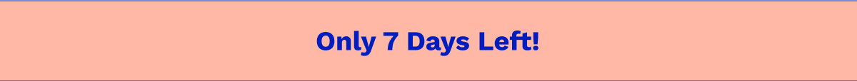 Only 7 Days Left!