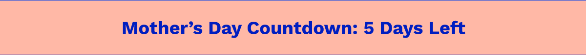 Mother's Day Countdown: 5 Days Left