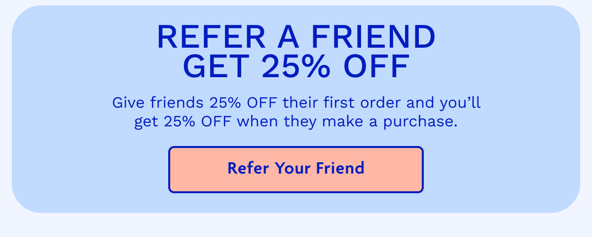 Refer A Friend Get 25% OFF | Refer Your Friend