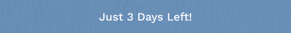 Just 3 Days Left!