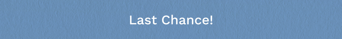 Last Chance!