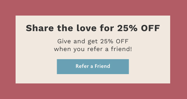 Share The Love For 25% OFF | Refer A Friend