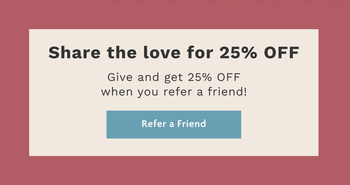 Share The Love For 25% OFF | Refer A Friend