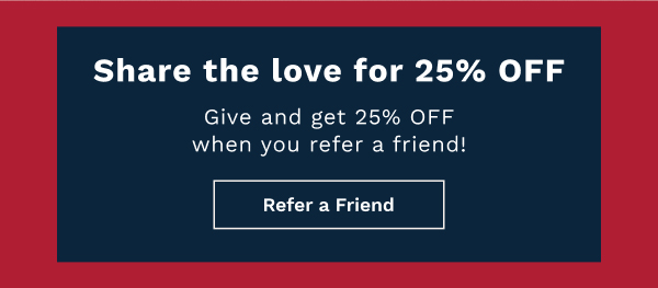 Share The Love For 25% OFF | Refer A Friend