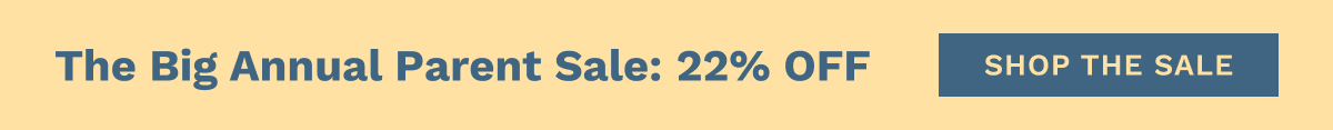 The Big Annual Parent Sale: 22% OFF | Shop The Sale