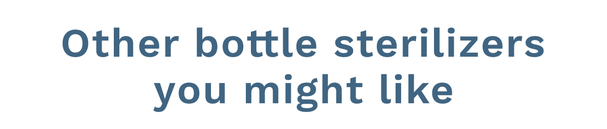 Other Bottle Sterilizers You Might Like