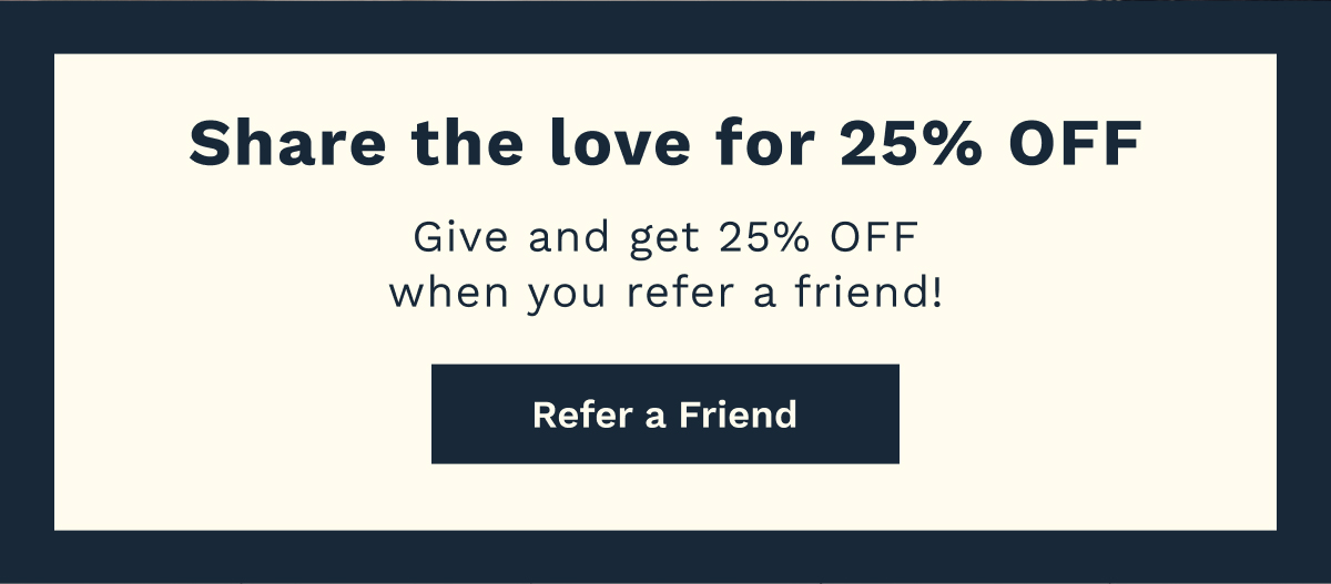 Share The Love For 25% OFF | Refer A Friend
