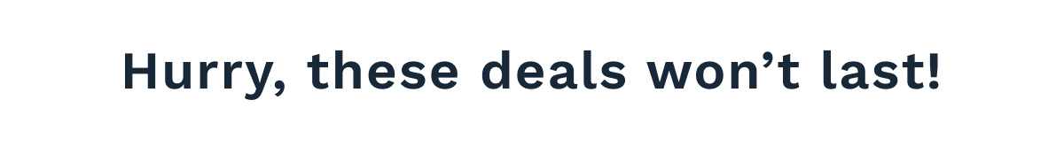 Hurry, These Deals Won't Last!