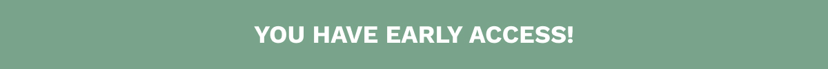 You Have Early Access!