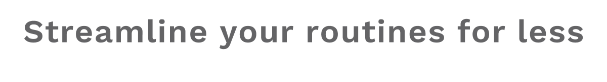 Streamline Your Routines For Less