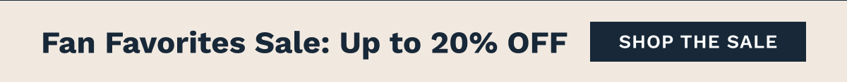 Fan Favorites Sale: Up To 20% OFF | Shop The Sale