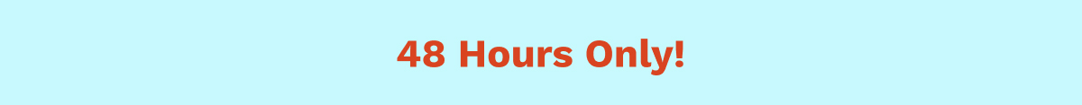 48 Hours Only!