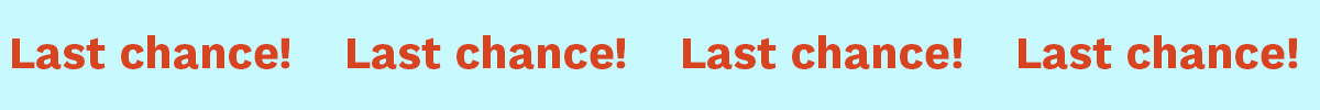Last Chance!