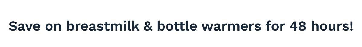 Save On Breastmilk & Bottle Warmers For 48 Hours!