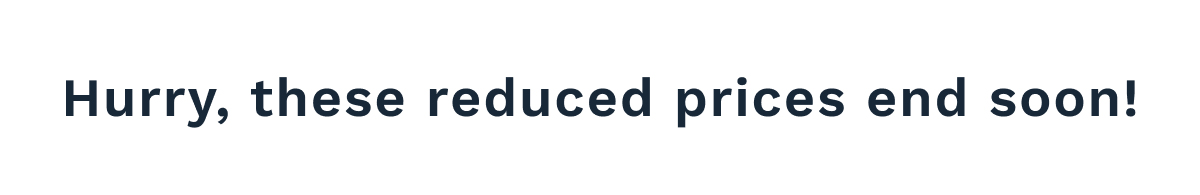 Hurry, These Reduced Price End Soon!