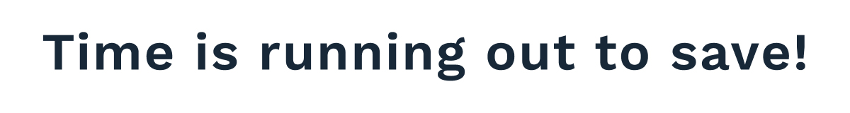 Time Is Running Out To Save!