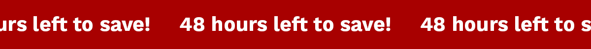 48 Hours Left To Save!