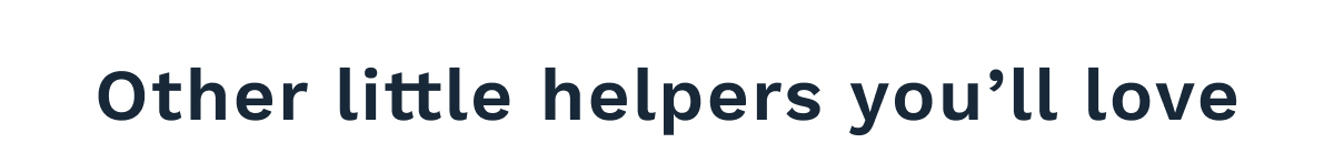 Other Little Helpers You'll Love