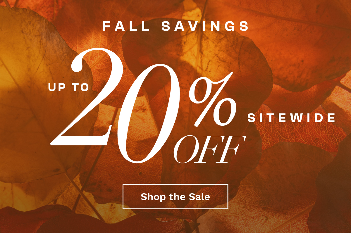 Fall Savings Up To 20% OFF Sitewide | Shop The Sale