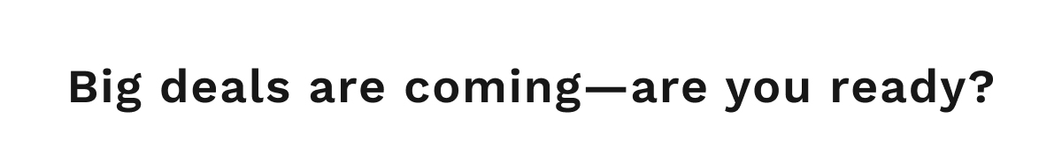 Big Deals Are Coming-Are You Ready?