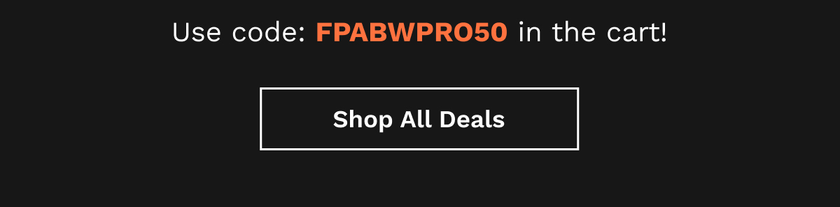 Use Code: FPABWPRO50 In The Cart! | Shop All Deals