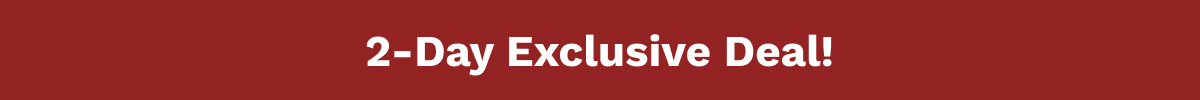 2-Day Exclusive Deal!