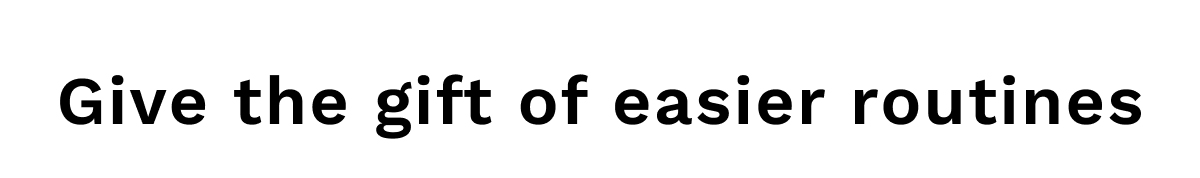 Give The Gift Of Easier Routines