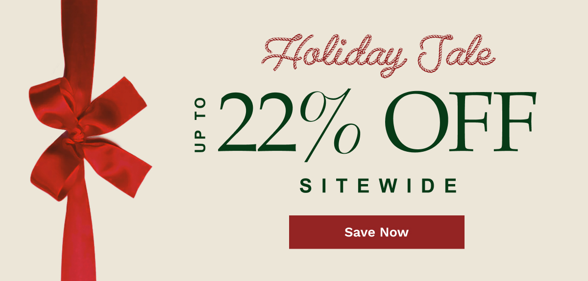 Holiday Sale Up To 22% OFF Sitewide | Save Now