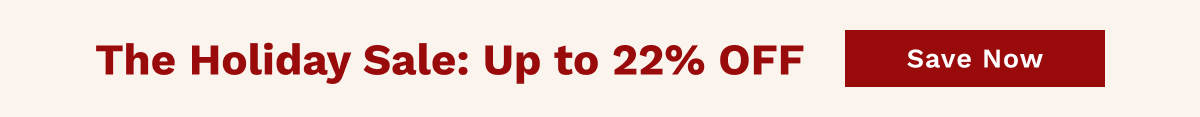 The Holiday Sale: Up To 22% OFF | Save Now