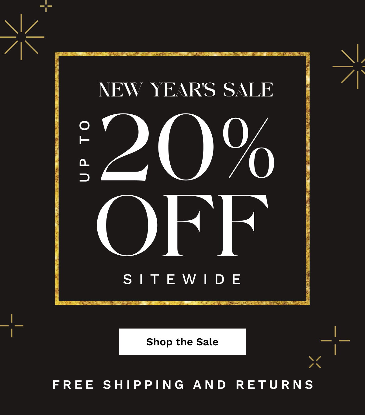 New Year's Sale Up To 20% OFF Sitewide | Shop The Sale