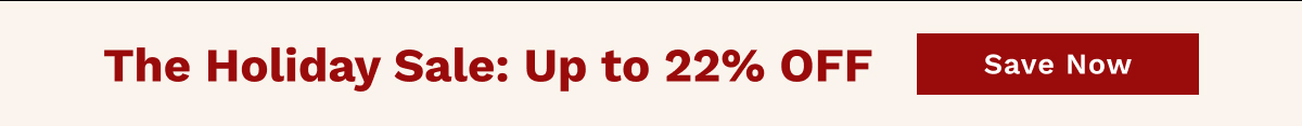 The Holiday Sale: Up To 22% OFF | Save Now