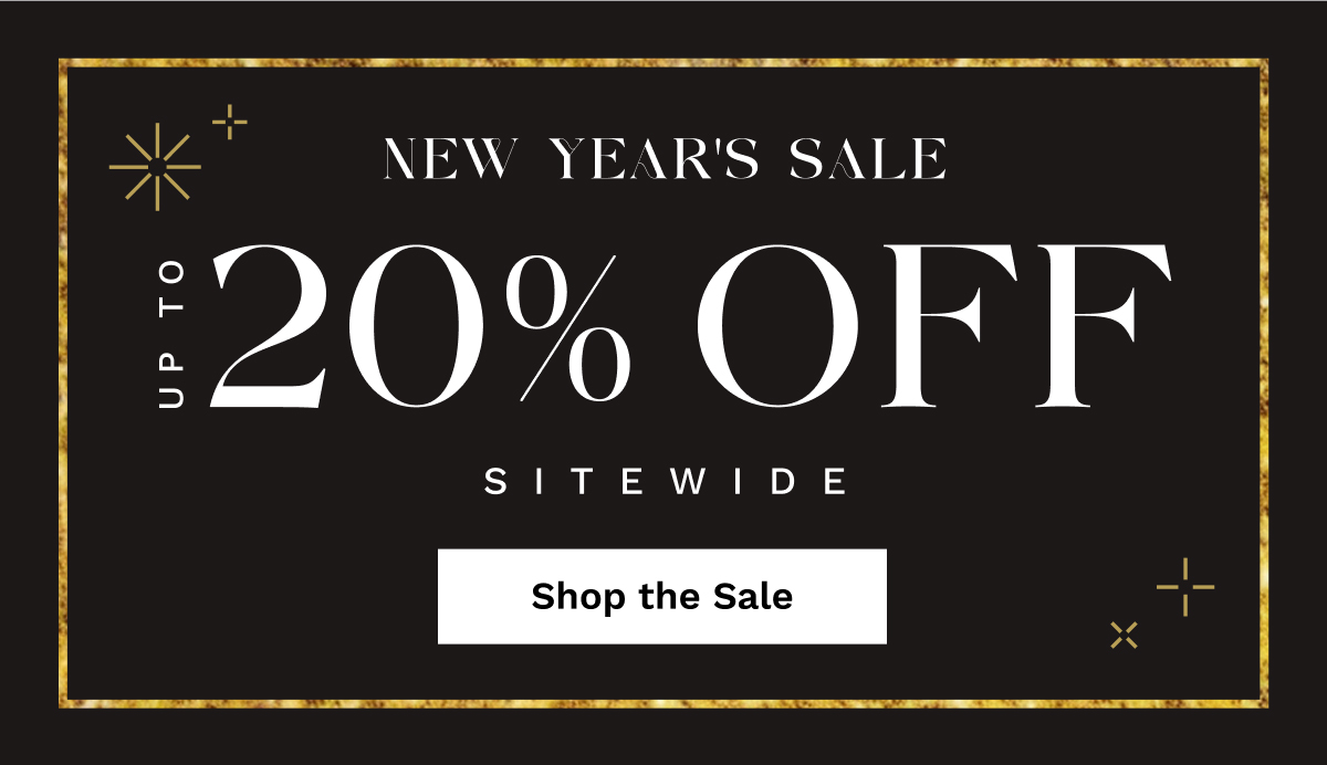 New Year's Sale Up To 20% OFF Sitewide | Shop The Sale